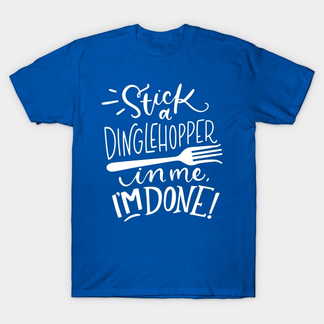 Stick a Dinglehopper in me, I'm Done T-Shirt by quillandivypress